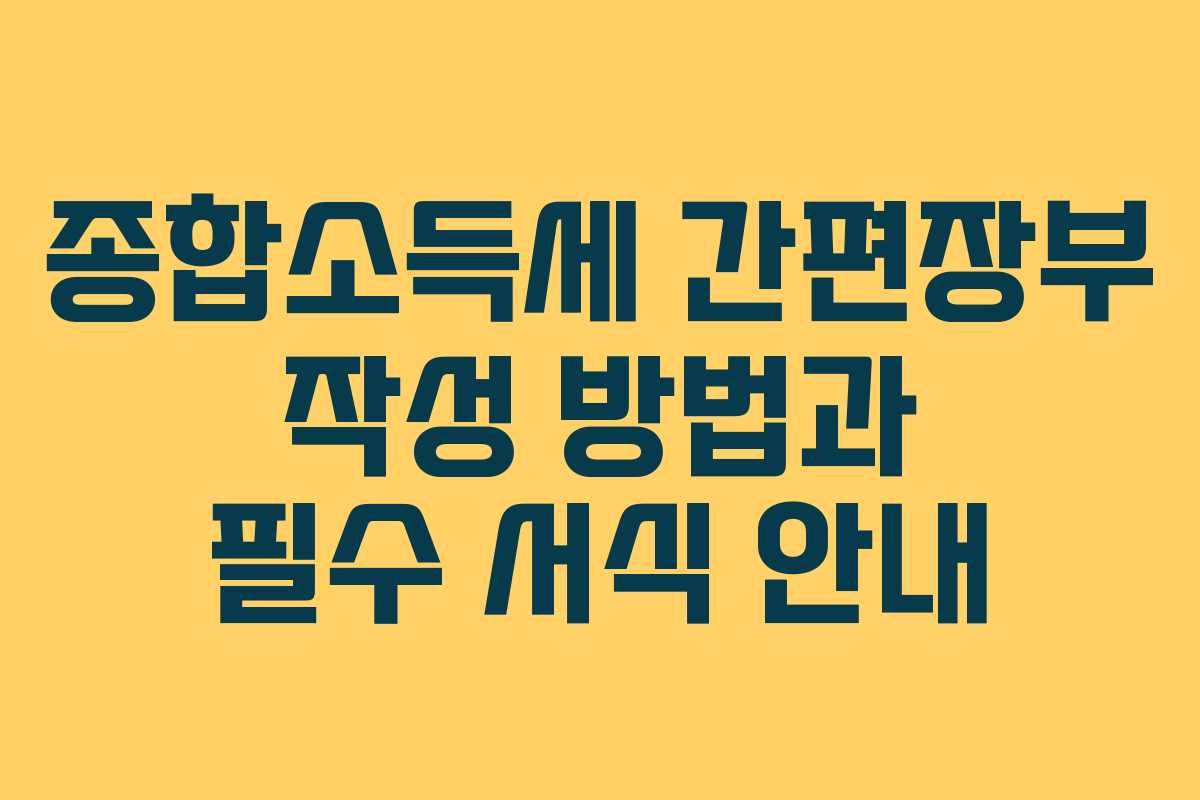 종합소득세 간편장부 작성 방법과 필수 서식 안내