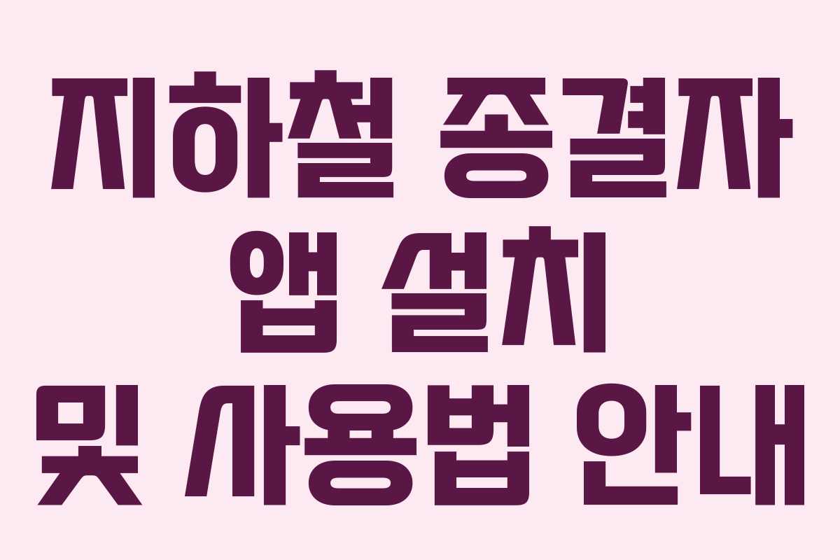 지하철 종결자 앱 설치 및 사용법 안내