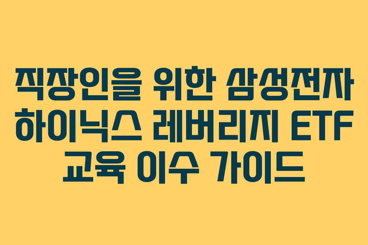 직장인을 위한 삼성전자 하이닉스 레버리지 ETF 교육 이수 가이드