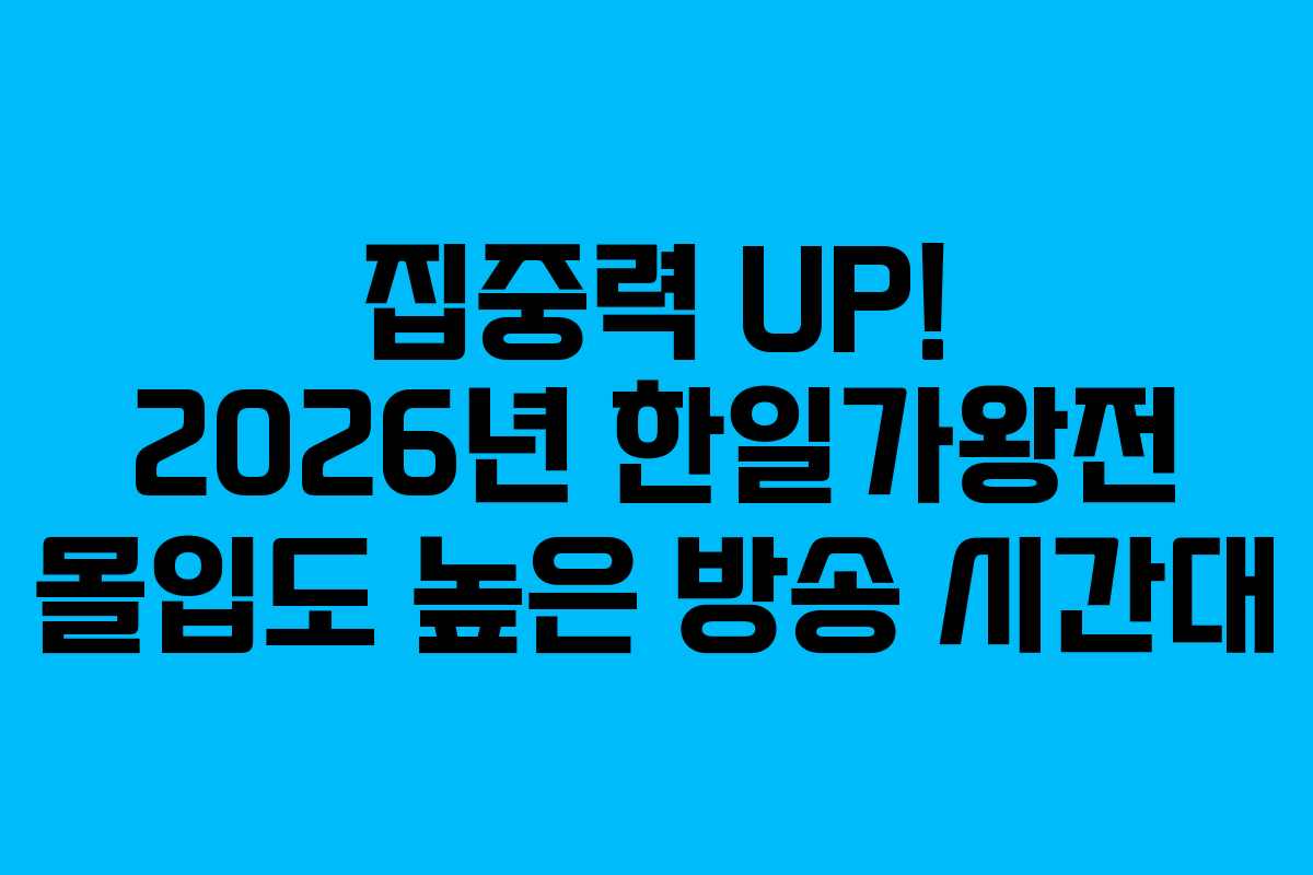 집중력 UP! 2026년 한일가왕전 몰입도 높은 방송 시간대 집중력 UP! 2026년 한일가왕전 몰입도 높은 방송 시간대