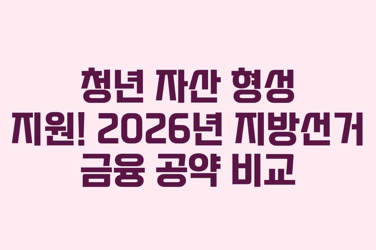 청년 자산 형성 지원! 2026년 지방선거 금융 공약 비교