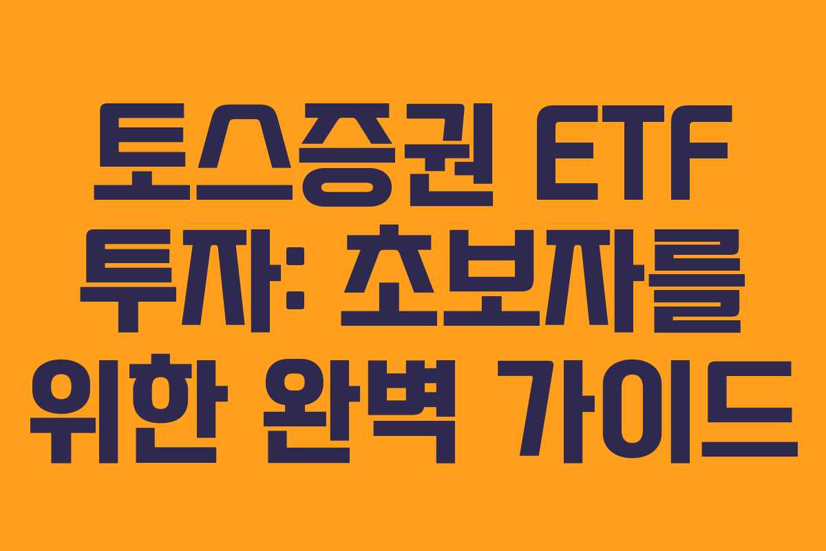 토스증권 ETF 투자: 초보자를 위한 완벽 가이드
