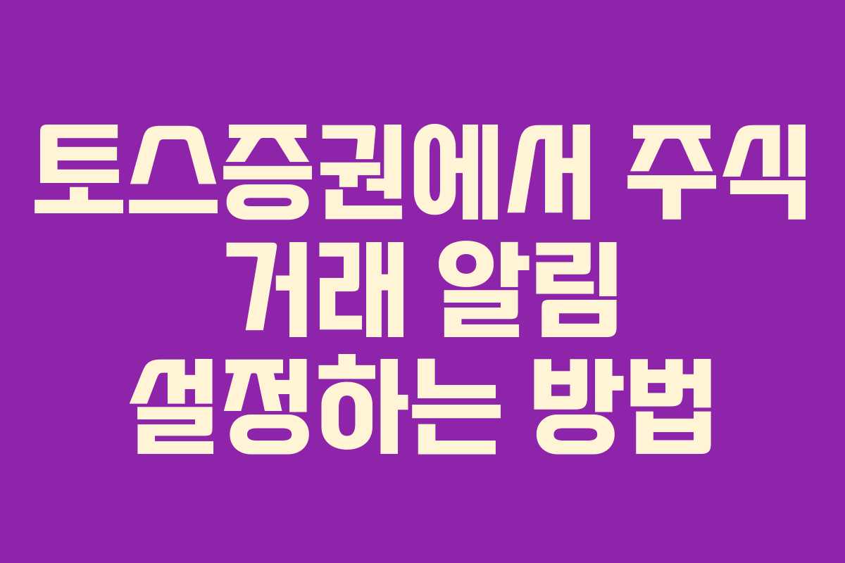 토스증권에서 주식 거래 알림 설정하는 방법