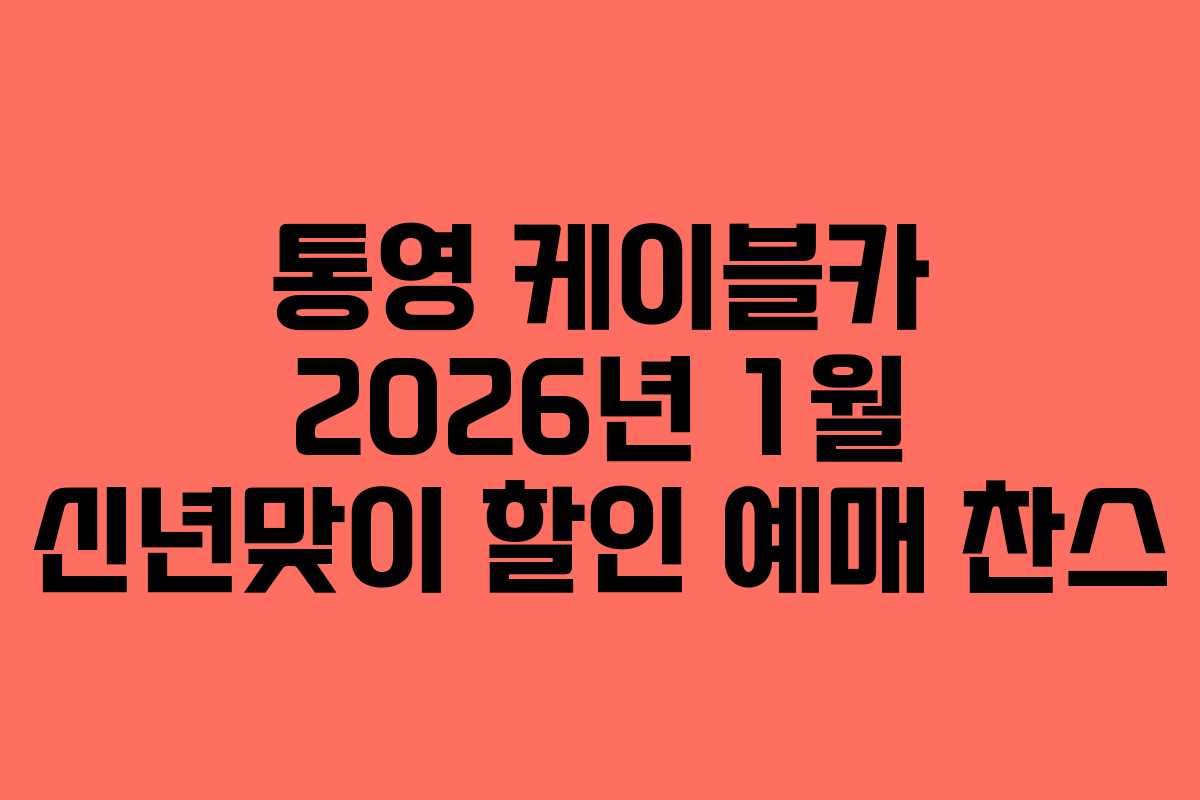 통영 케이블카 2026년 1월 신년맞이 할인 예매 찬스
