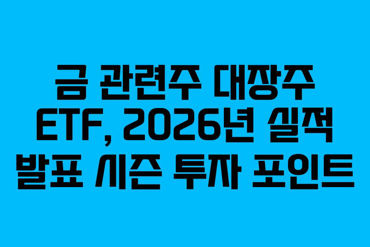 금 관련주 대장주 ETF, 2026년 실적 발표 시즌 투자 포인트