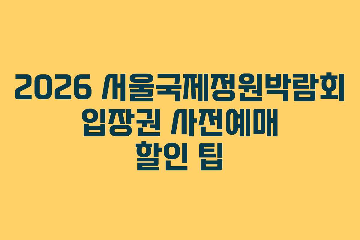 2026 서울국제정원박람회 입장권 사전예매 할인 팁