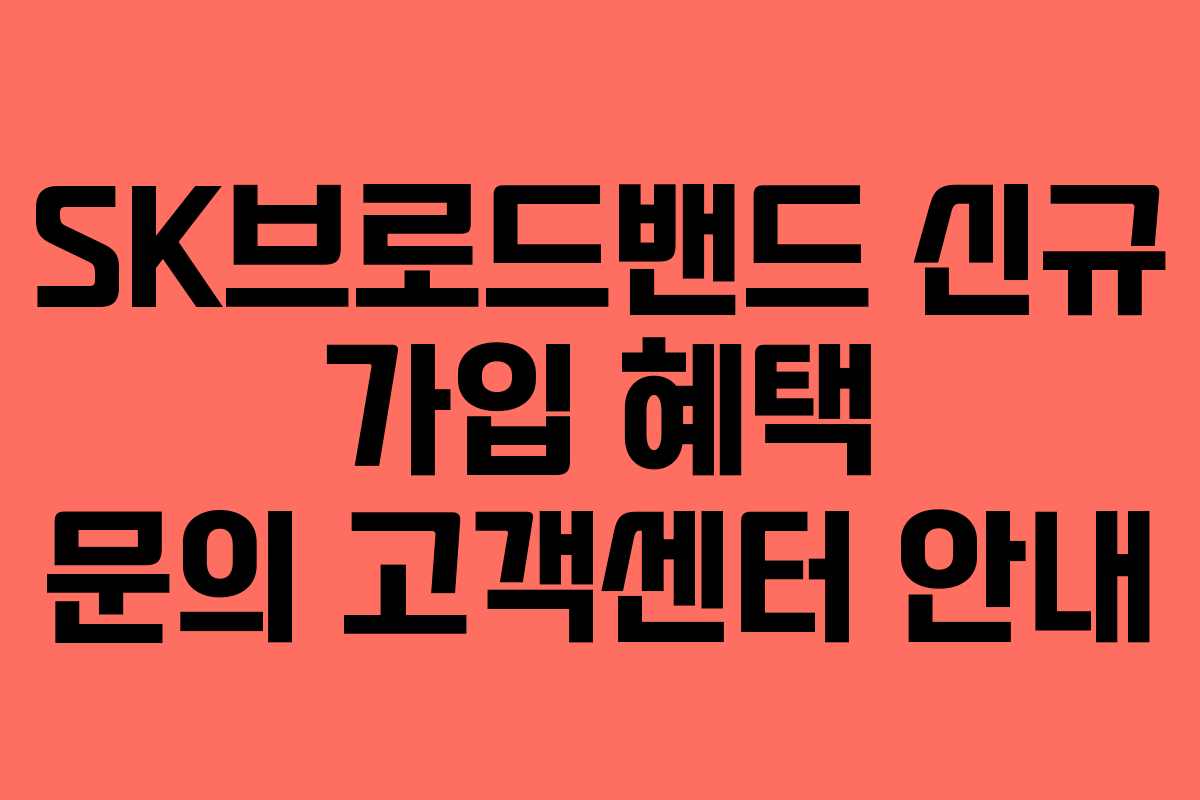 SK브로드밴드 신규 가입 혜택 문의 고객센터 안내