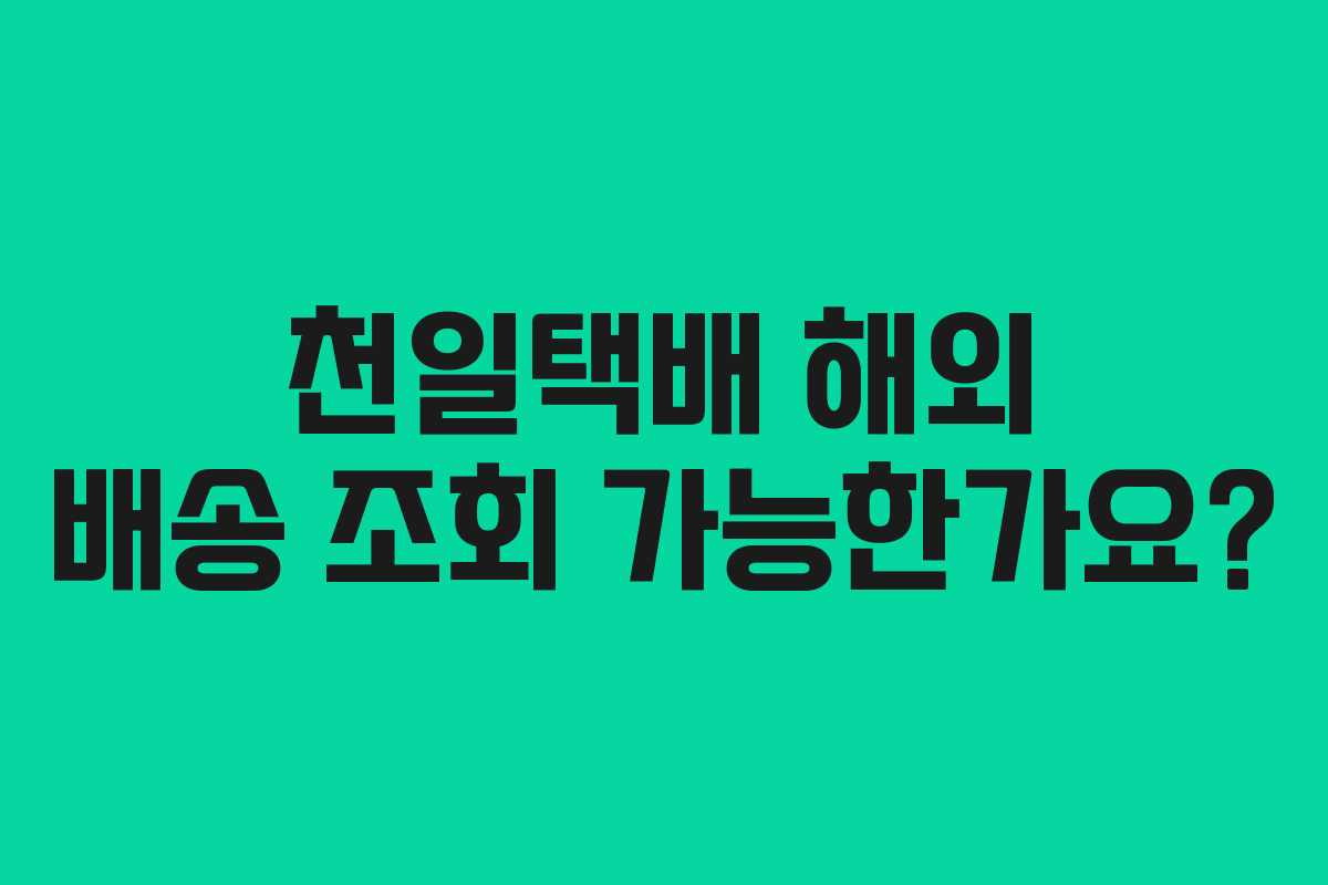 천일택배 해외 배송 조회 가능한가요?
