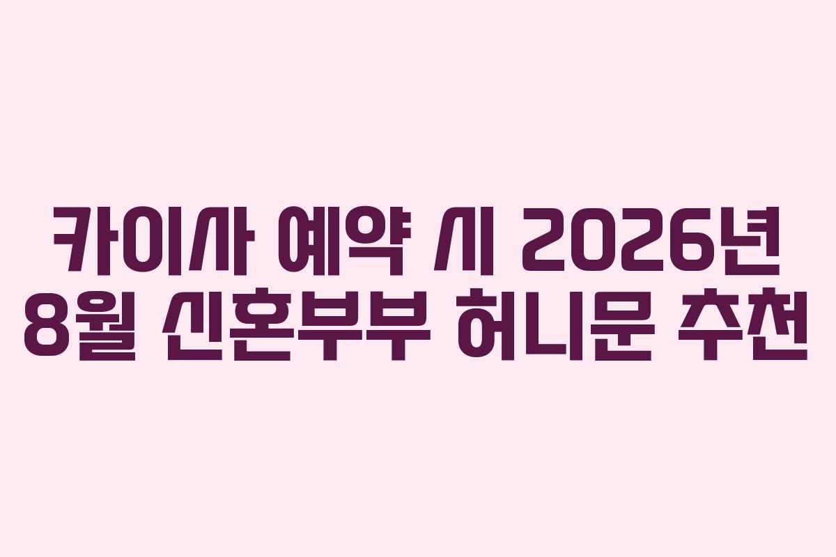 카이사 예약 시 2026년 8월 신혼부부 허니문 추천