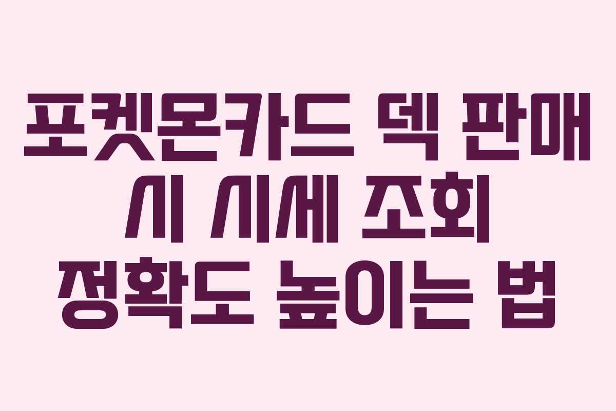 포켓몬카드 덱 판매 시 시세 조회 정확도 높이는 법 포켓몬카드 덱 판매 시 시세 조회 정확도 높이는 법