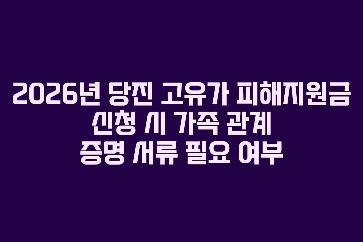 2026년 당진 고유가 피해지원금 신청 시 가족 관계 증명 서류 필요 여부