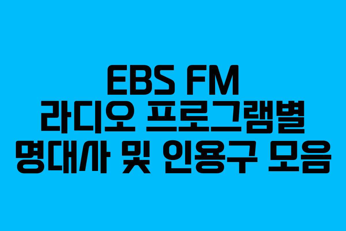 EBS FM 라디오 프로그램별 명대사 및 인용구 모음