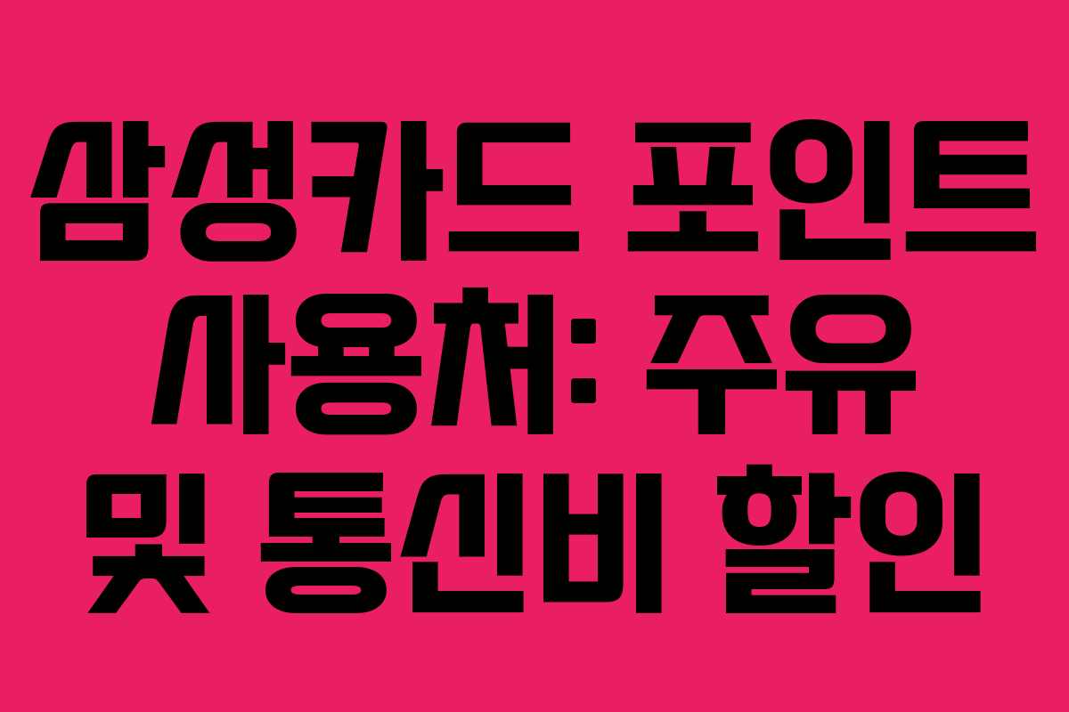 삼성카드 포인트 사용처: 주유 및 통신비 할인 삼성카드 포인트 사용처: 주유 및 통신비 할인
