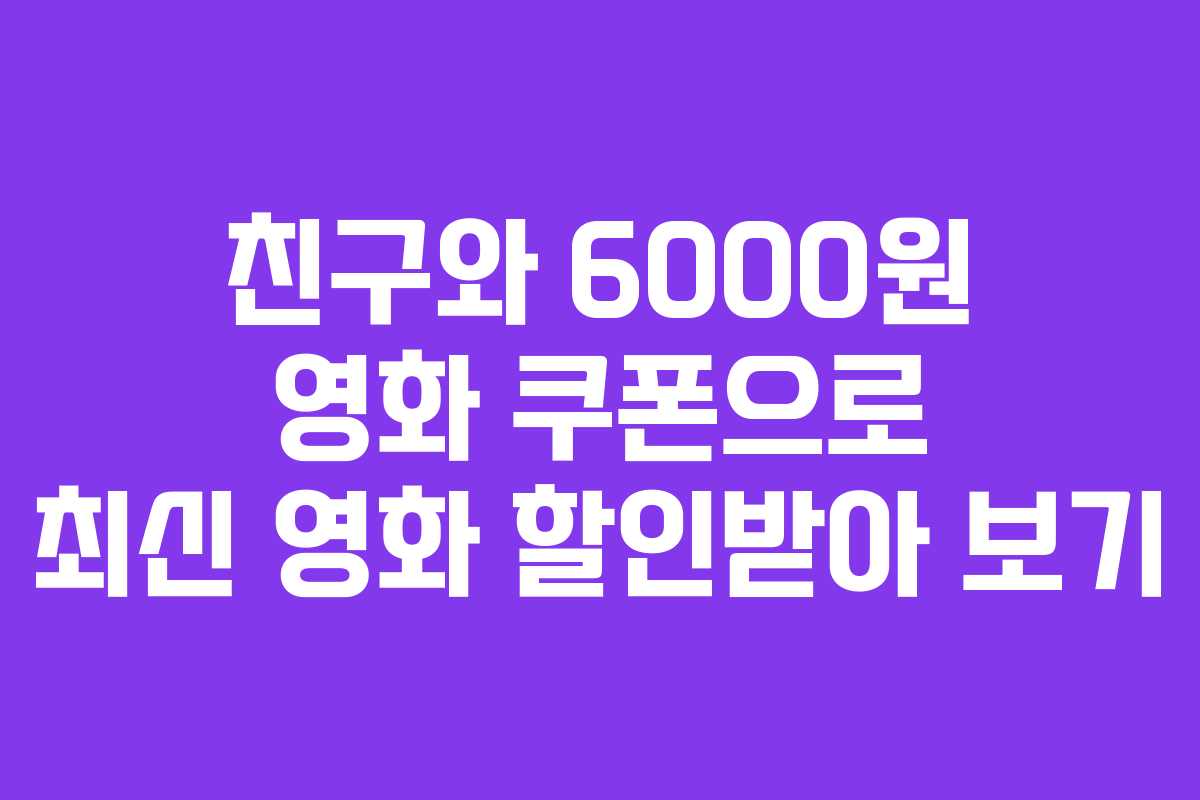 친구와 6000원 영화 쿠폰으로 최신 영화 할인받아 보기