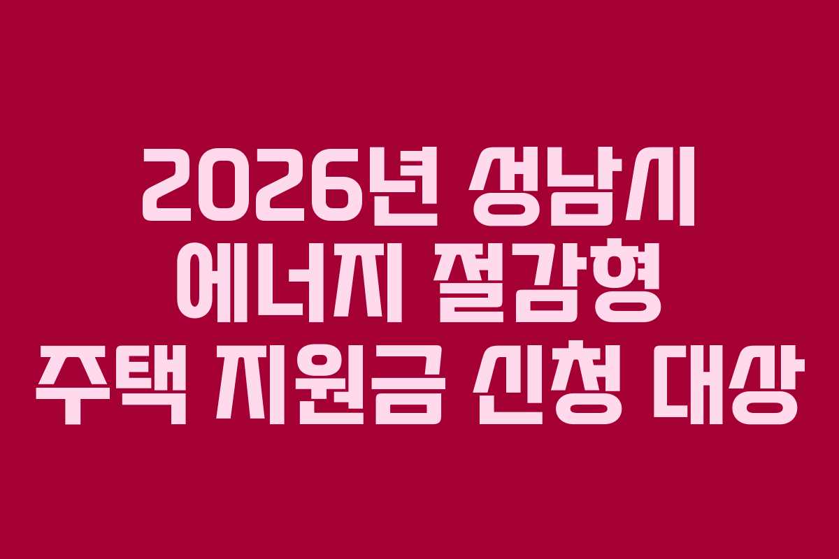 2026년 성남시 에너지 절감형 주택 지원금 신청 대상
