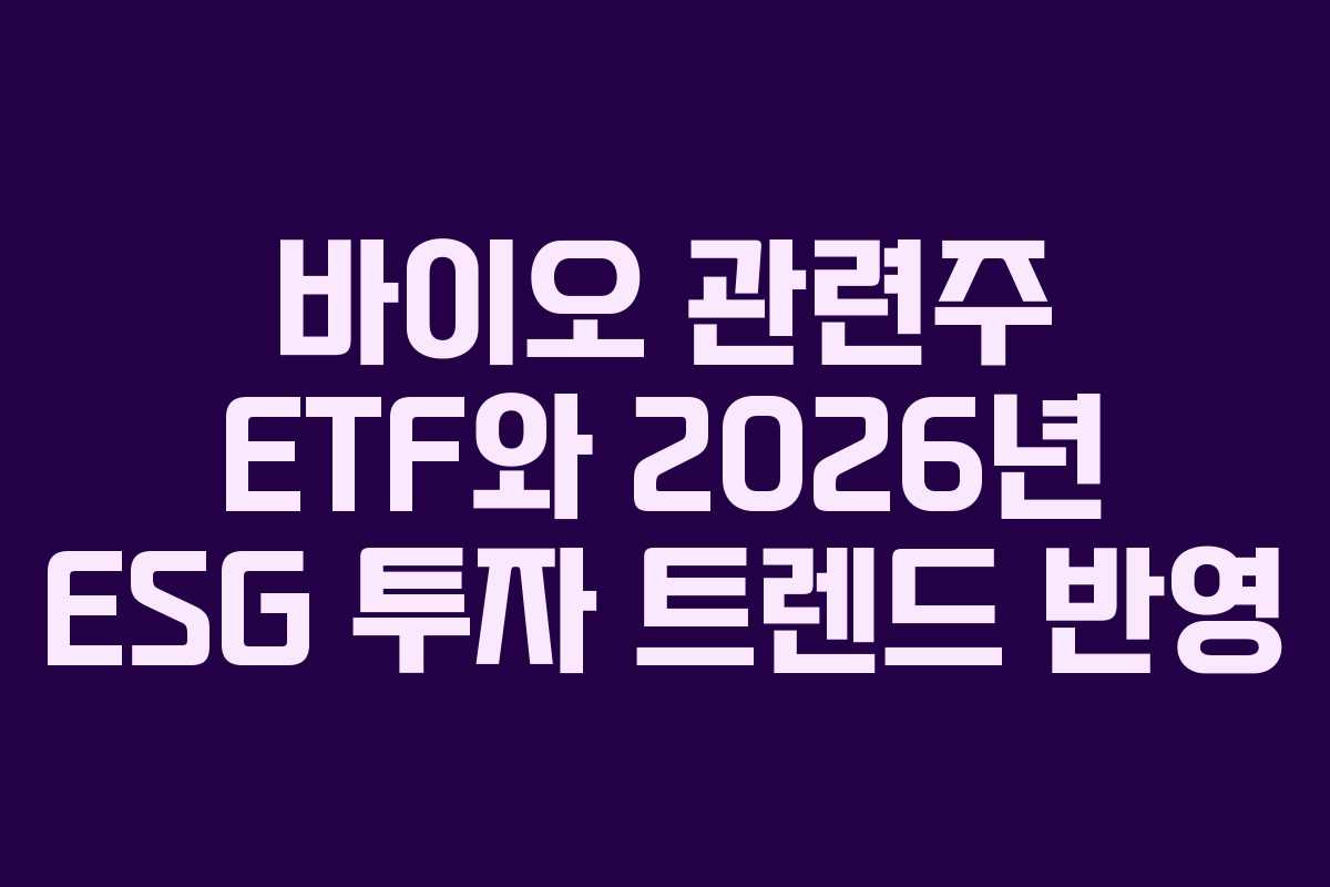 바이오 관련주 ETF와 2026년 ESG 투자 트렌드 반영