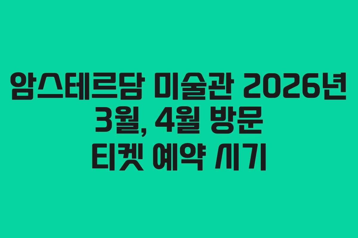 암스테르담 미술관 2026년 3월, 4월 방문 티켓 예약 시기