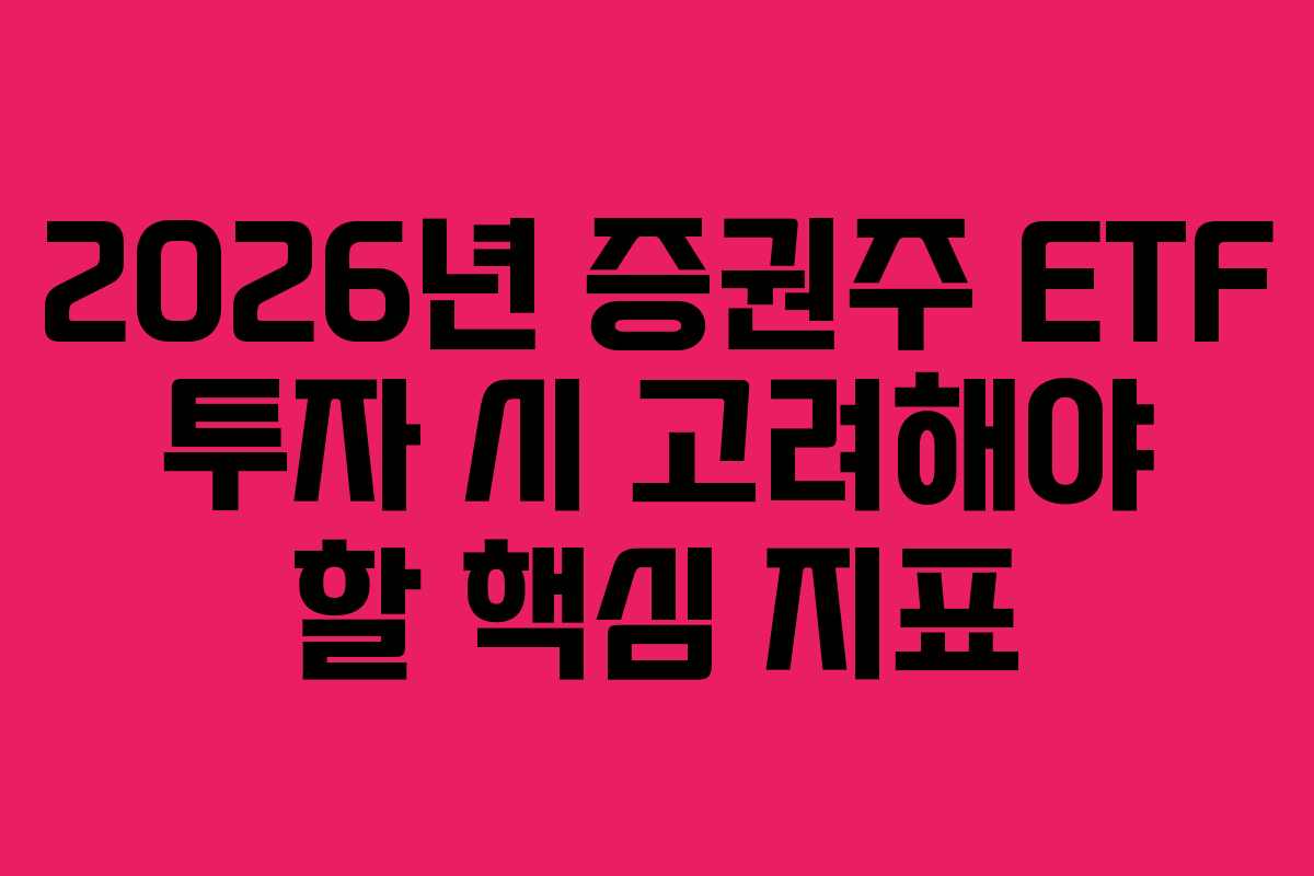 2026년 증권주 ETF 투자 시 고려해야 할 핵심 지표