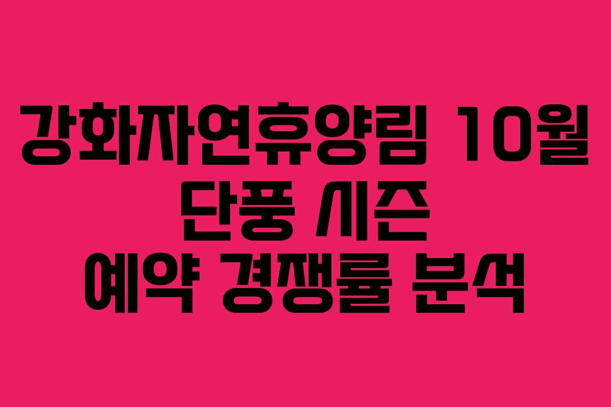 강화자연휴양림 10월 단풍 시즌 예약 경쟁률 분석