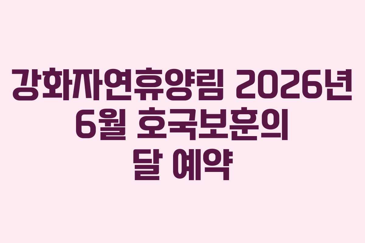 강화자연휴양림 2026년 6월 호국보훈의 달 예약