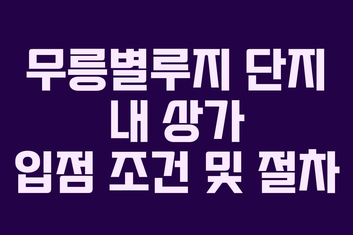 무릉별루지 단지 내 상가 입점 조건 및 절차