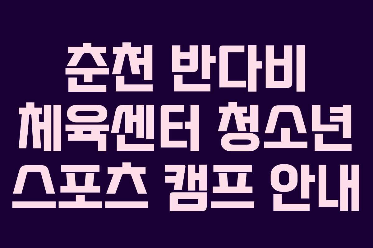 춘천 반다비 체육센터 청소년 스포츠 캠프 안내