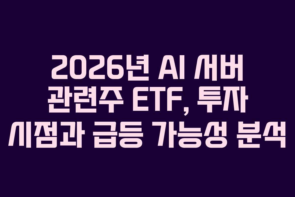2026년 AI 서버 관련주 ETF, 투자 시점과 급등 가능성 분석