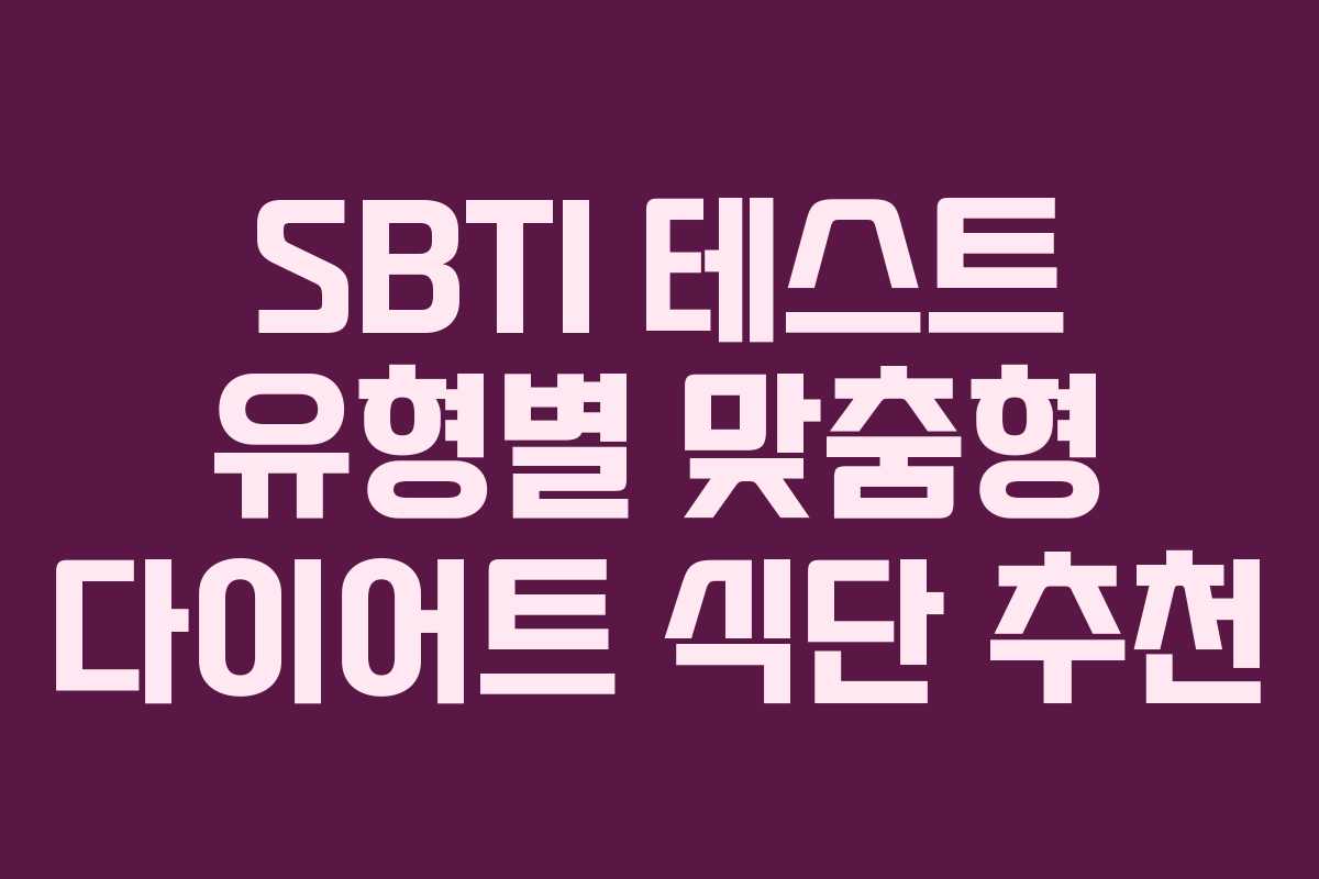 SBTI 테스트 유형별 맞춤형 다이어트 식단 추천