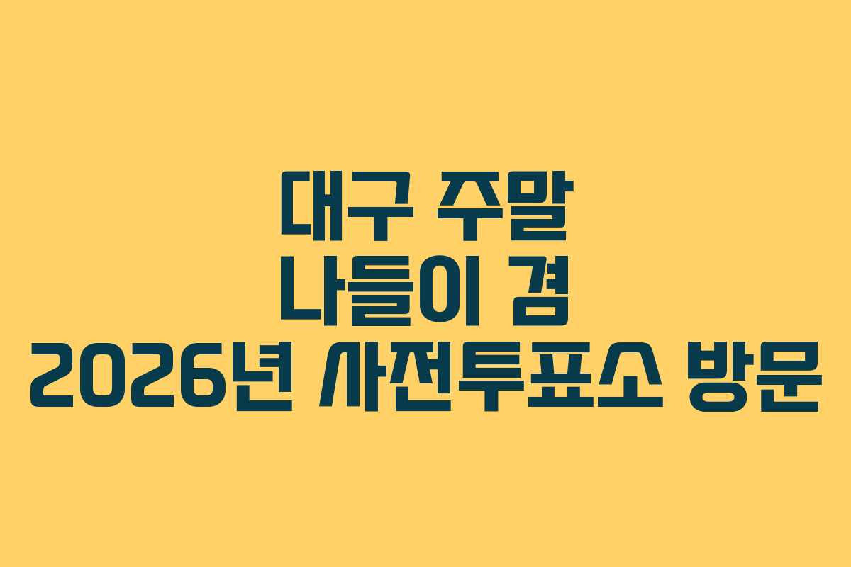 대구 주말 나들이 겸 2026년 사전투표소 방문