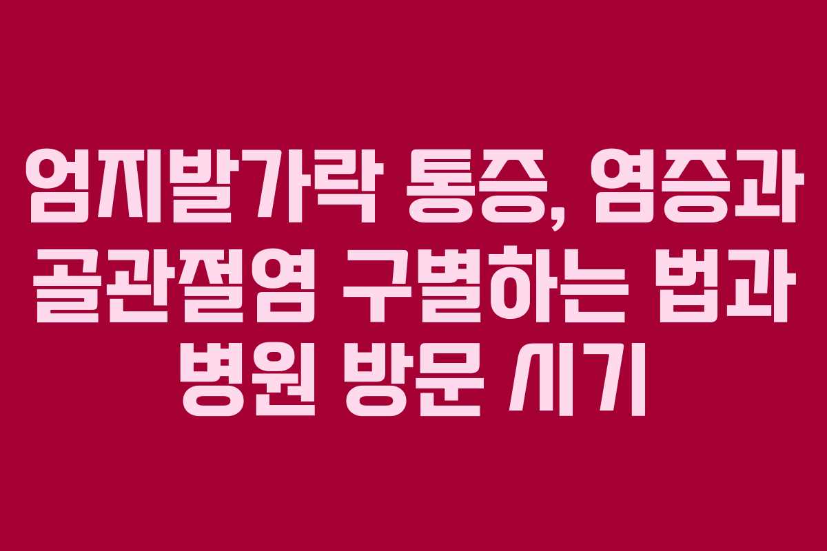 엄지발가락 통증, 염증과 골관절염 구별하는 법과 병원 방문 시기
