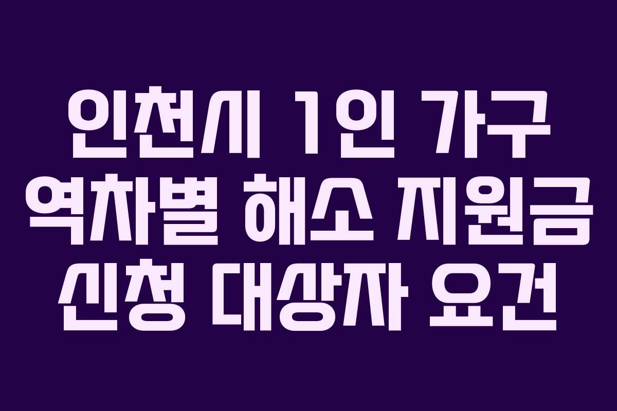 인천시 1인 가구 역차별 해소 지원금 신청 대상자 요건