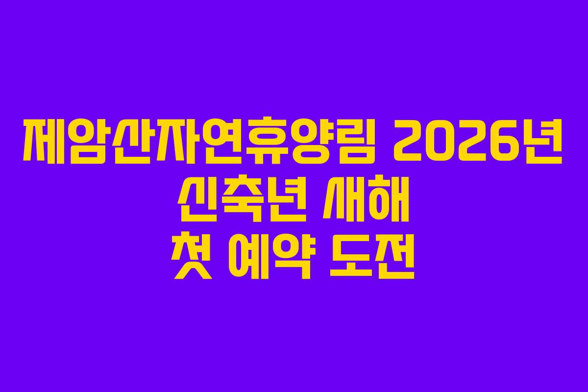 제암산자연휴양림 2026년 신축년 새해 첫 예약 도전 제암산자연휴양림 2026년 신축년 새해 첫 예약 도전