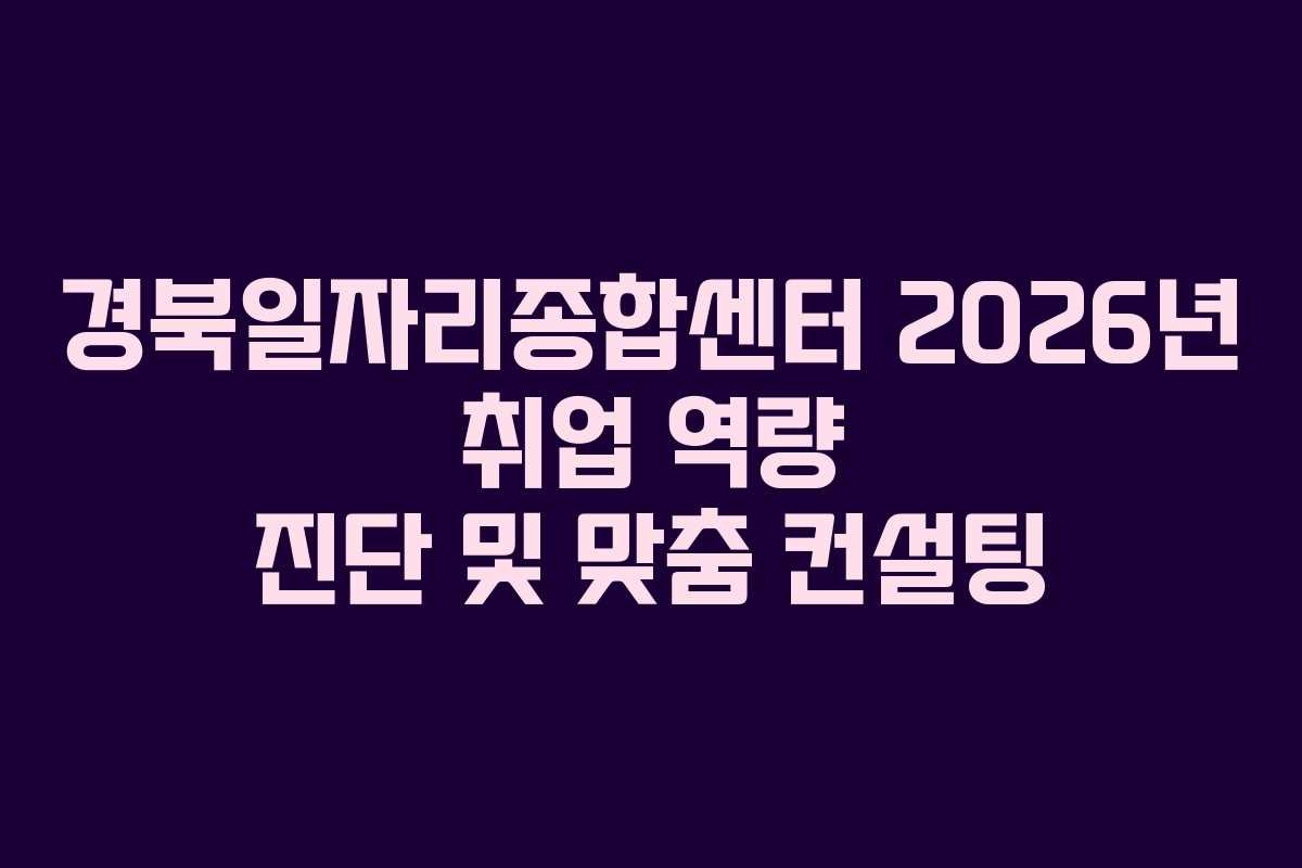 경북일자리종합센터 2026년 취업 역량 진단 및 맞춤 컨설팅