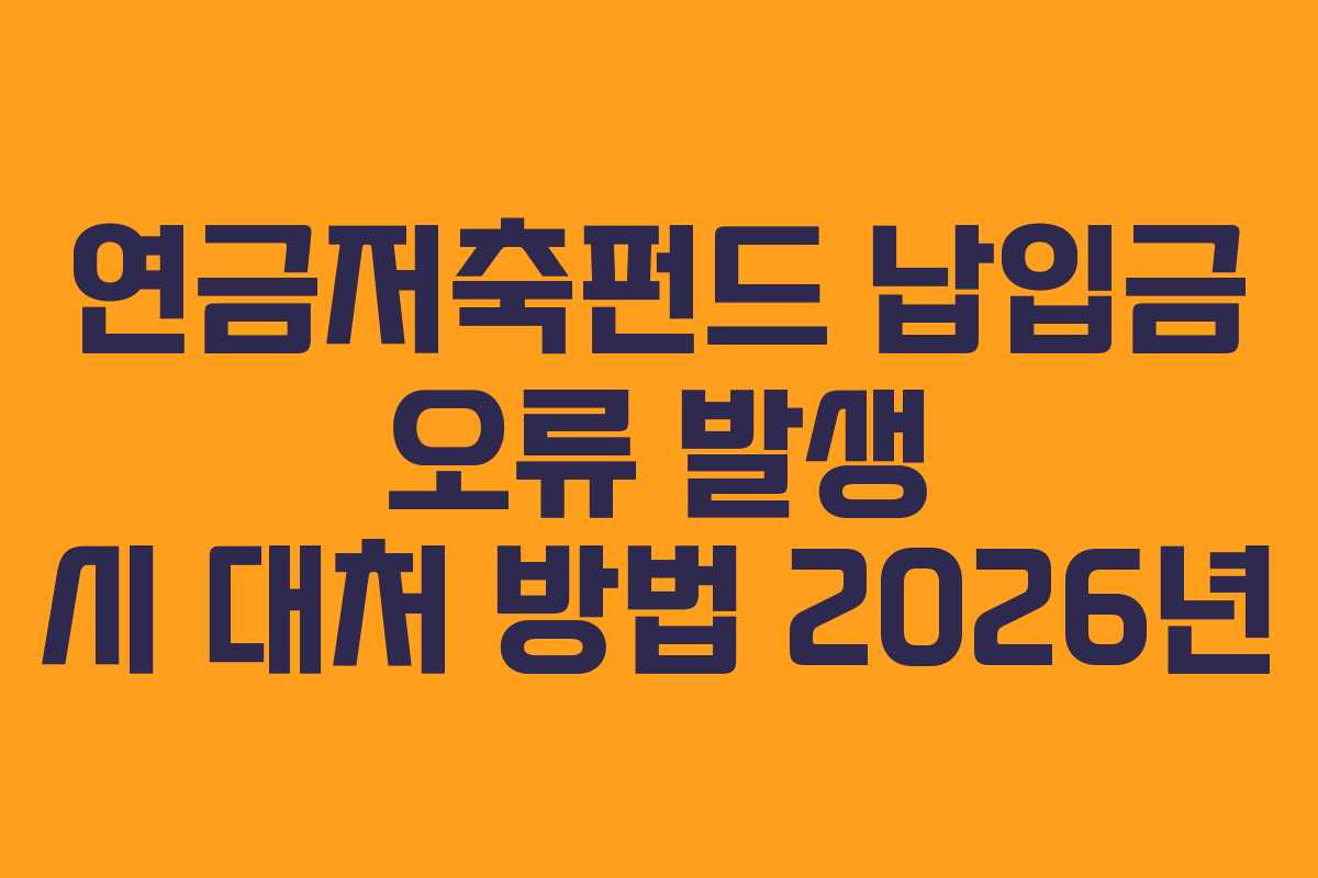 연금저축펀드 납입금 오류 발생 시 대처 방법 2026년
