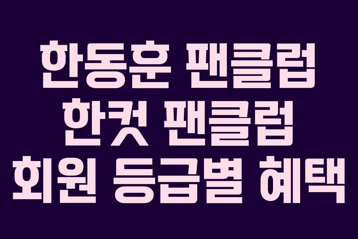 한동훈 팬클럽 한컷 팬클럽 회원 등급별 혜택