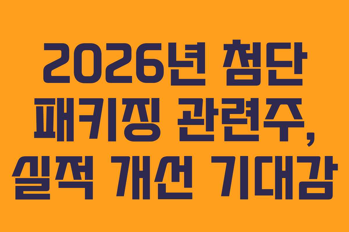 2026년 첨단 패키징 관련주, 실적 개선 기대감