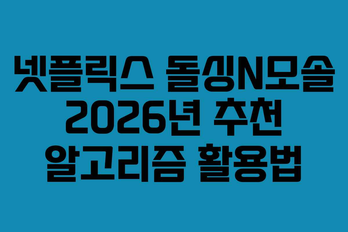 넷플릭스 돌싱N모솔 2026년 추천 알고리즘 활용법