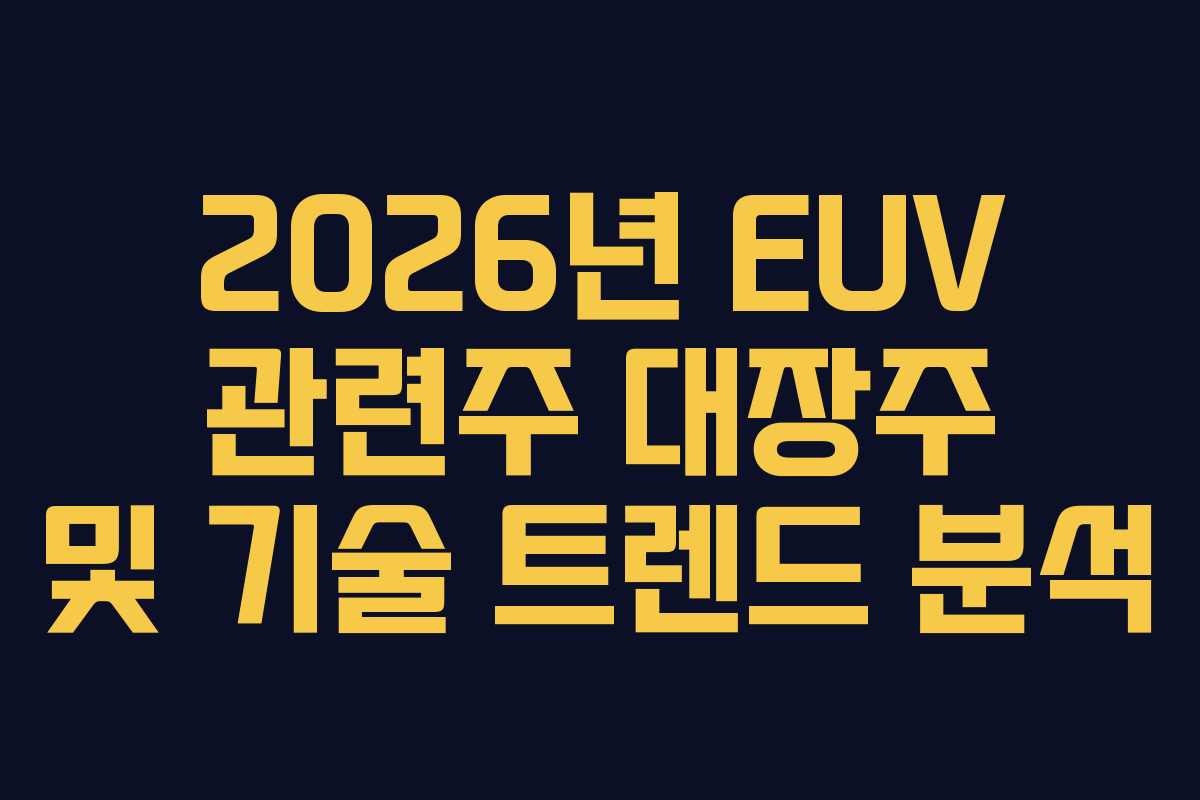 2026년 EUV 관련주 대장주 및 기술 트렌드 분석