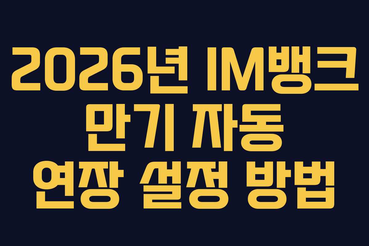 2026년 IM뱅크 만기 자동 연장 설정 방법
