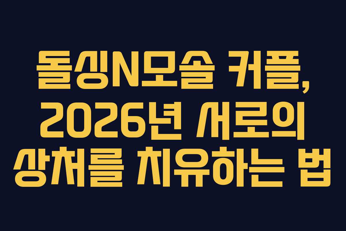 돌싱N모솔 커플, 2026년 서로의 상처를 치유하는 법