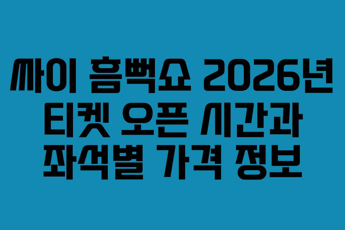 싸이 흠뻑쇼 2026년 티켓 오픈 시간과 좌석별 가격 정보