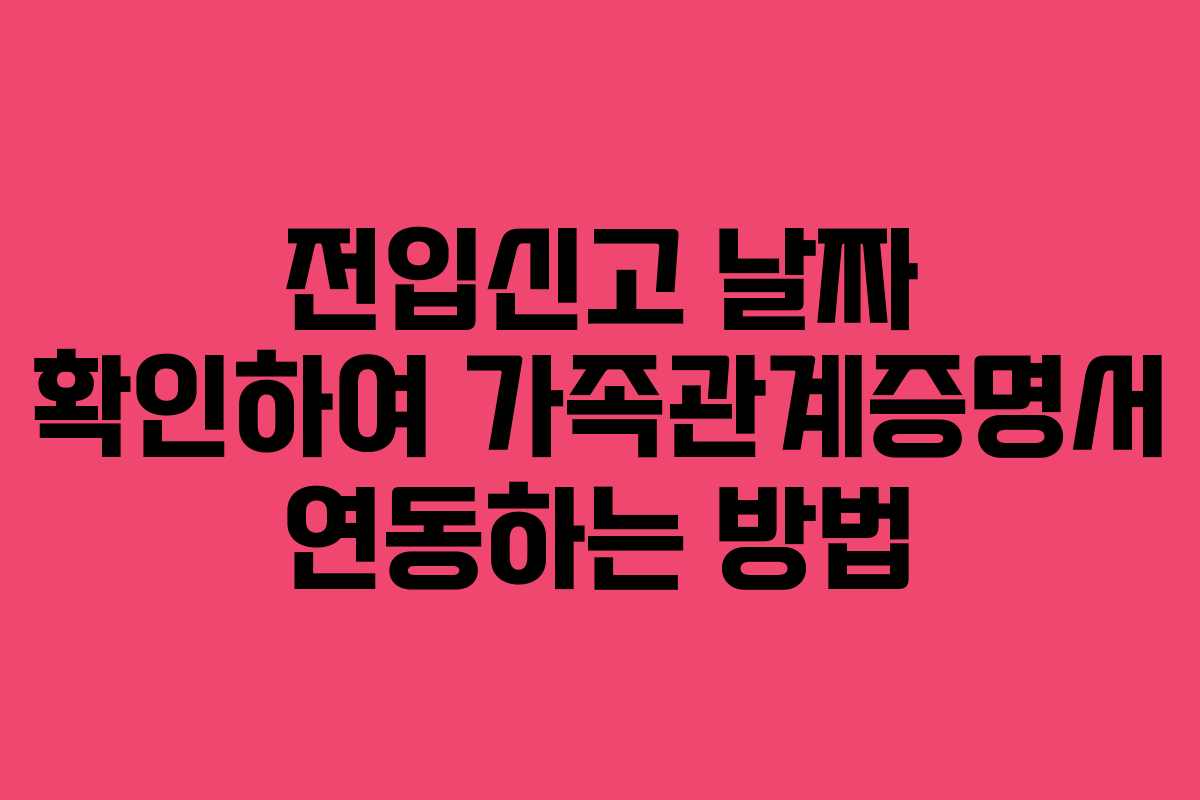 전입신고 날짜 확인하여 가족관계증명서 연동하는 방법 전입신고 날짜 확인하여 가족관계증명서 연동하는 방법