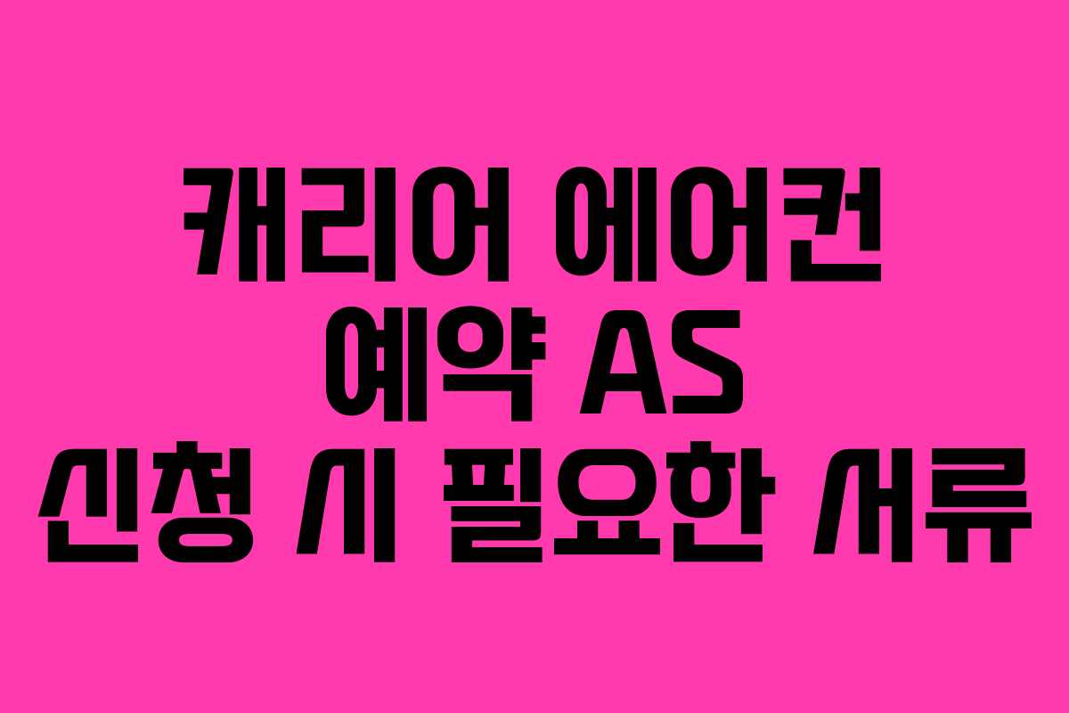 캐리어 에어컨 예약 AS 신청 시 필요한 서류