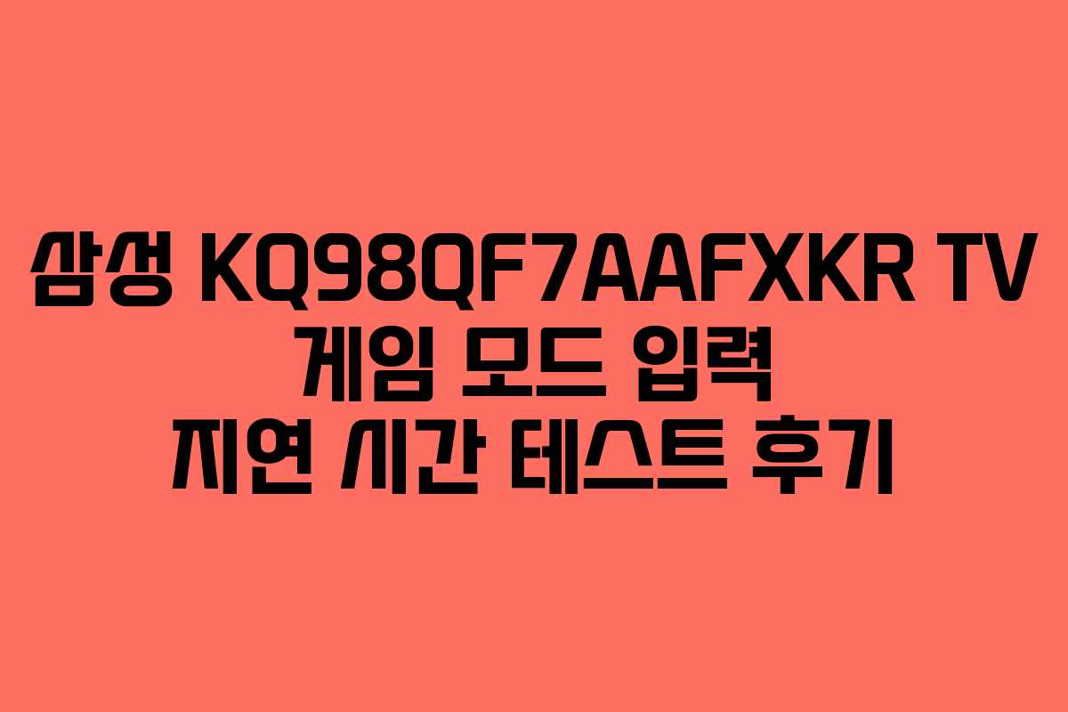 삼성 KQ98QF7AAFXKR TV 게임 모드 입력 지연 시간 테스트 후기 삼성 KQ98QF7AAFXKR TV 게임 모드 입력 지연 시간 테스트 후기