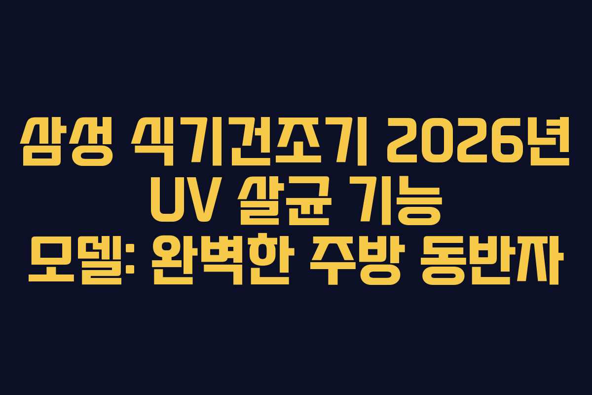삼성 식기건조기 2026년 UV 살균 기능 모델: 완벽한 주방 동반자