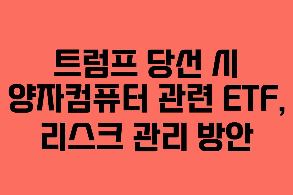 트럼프 당선 시 양자컴퓨터 관련 ETF, 리스크 관리 방안