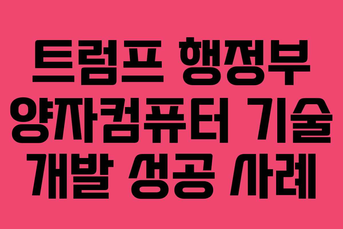 트럼프 행정부 양자컴퓨터 기술 개발 성공 사례