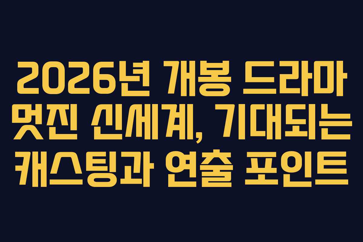 2026년 개봉 드라마 멋진 신세계, 기대되는 캐스팅과 연출 포인트