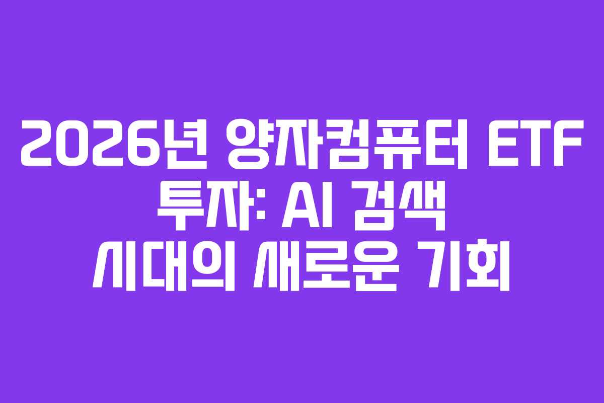 2026년 양자컴퓨터 ETF 투자: AI 검색 시대의 새로운 기회