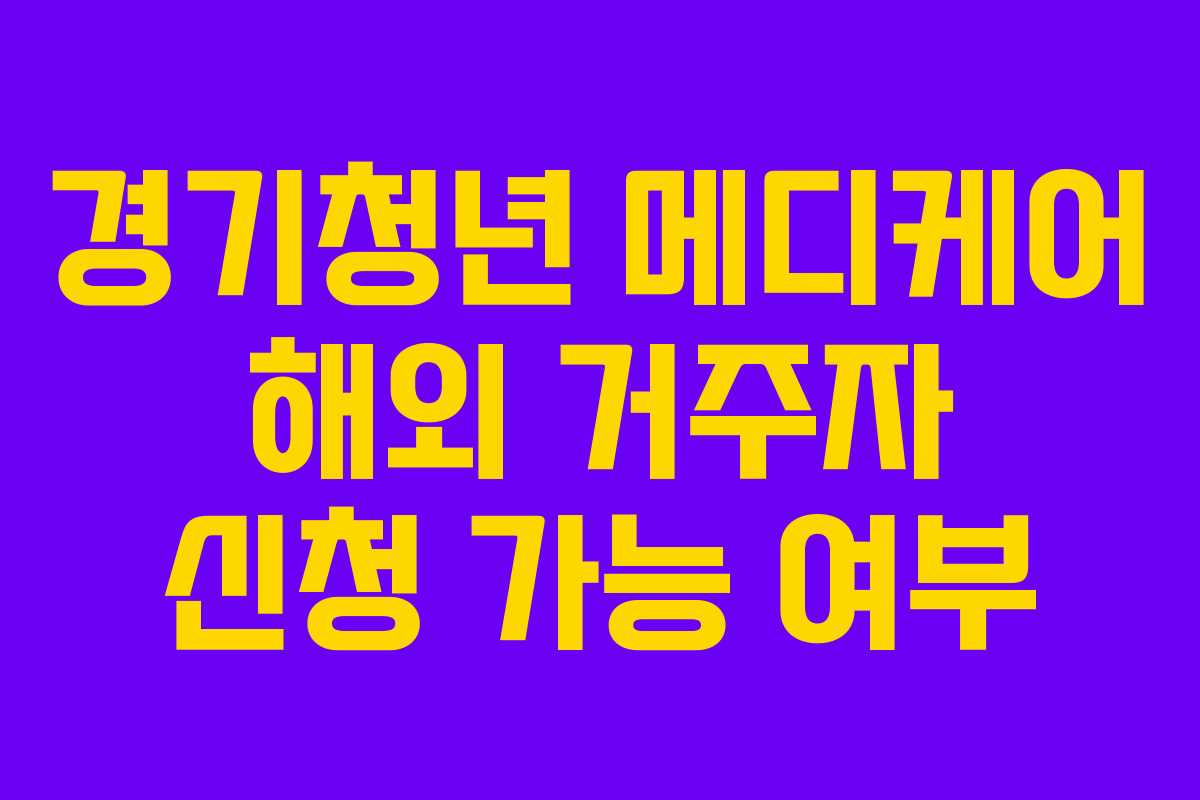 경기청년 메디케어 해외 거주자 신청 가능 여부